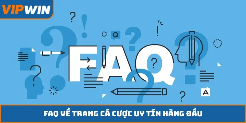 FAQ về trang cá cược uy tín hàng đầu