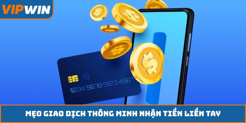 Mẹo giao dịch thông minh nhận tiền liền tay