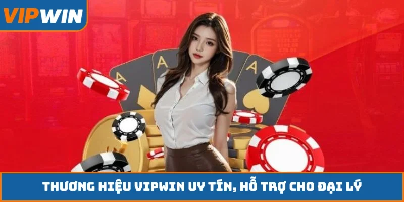 Thương hiệu VIPWIN uy tín, hỗ trợ cho đại lý